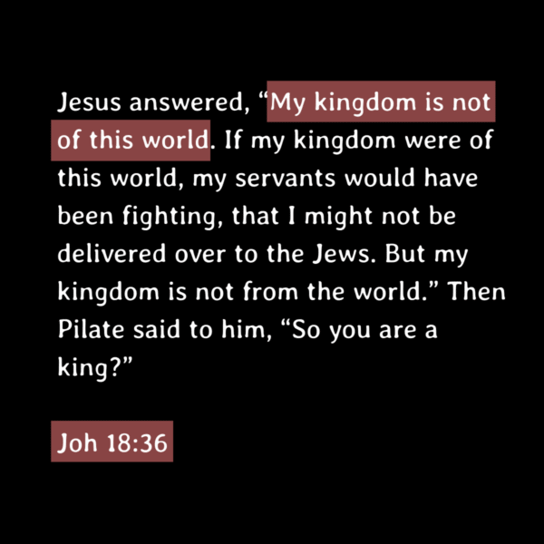 "my kingdom is not of this world"